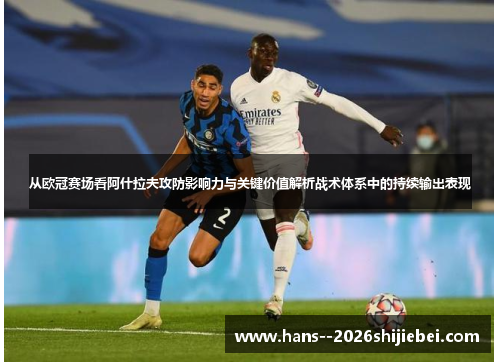 从欧冠赛场看阿什拉夫攻防影响力与关键价值解析战术体系中的持续输出表现 从欧冠赛场看阿什拉夫攻防影响力与关键价值解析战术体系中的持续输出表现