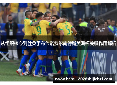 从组织核心到胜负手布鲁诺费尔南德斯美洲杯关键作用解析