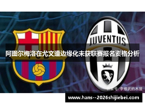 阿图尔梅洛在尤文遭边缘化未获联赛报名资格分析